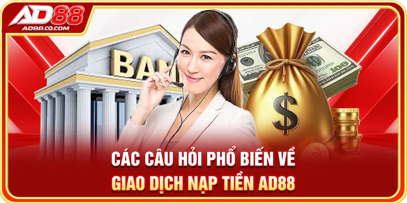 Các câu hỏi phổ biến về giao dịch nạp tiền AD88